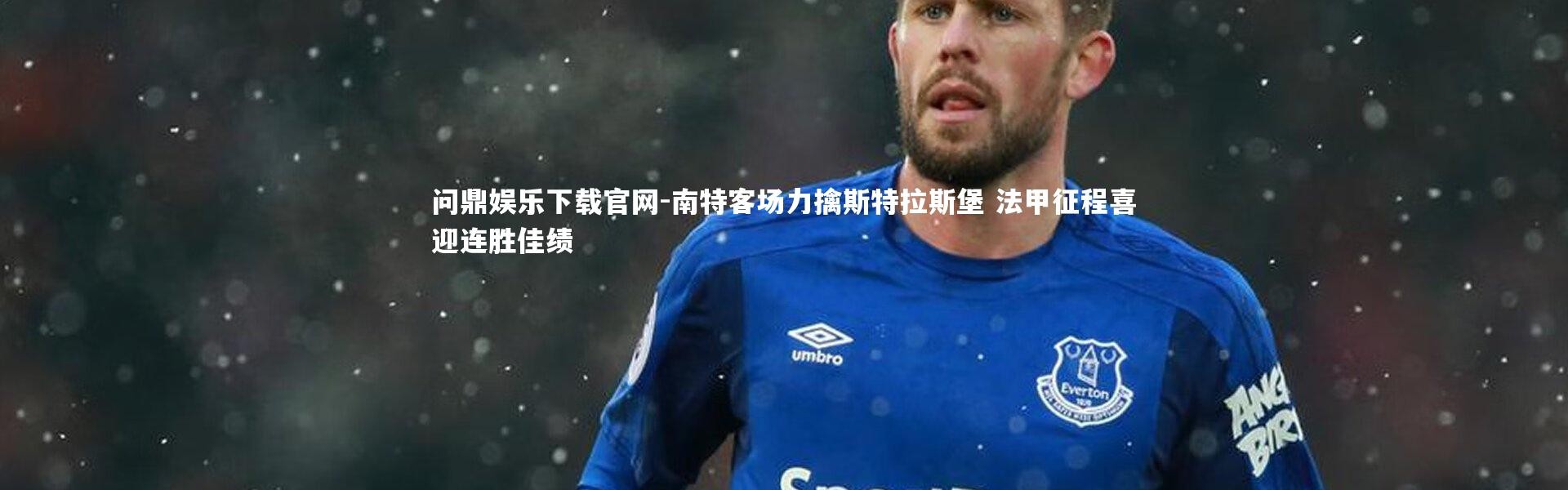 问鼎娱乐下载官网-南特客场力擒斯特拉斯堡 法甲征程喜迎连胜佳绩