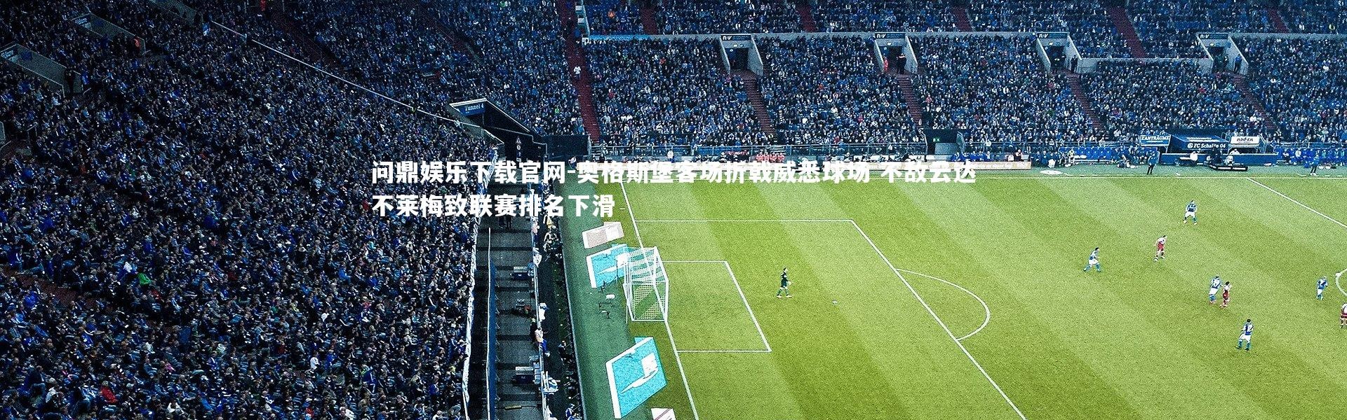 问鼎娱乐下载官网-奥格斯堡客场折戟威悉球场 不敌云达不莱梅致联赛排名下滑