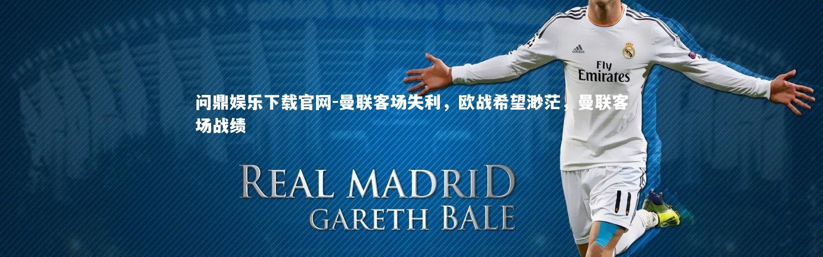 问鼎娱乐下载官网-曼联客场失利，欧战希望渺茫，曼联客场战绩