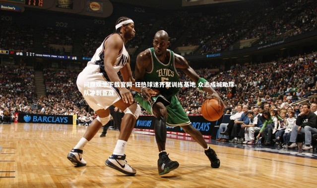 问鼎娱乐下载官网-狂热球迷齐聚训练基地 众志成城助球队冲刺备战