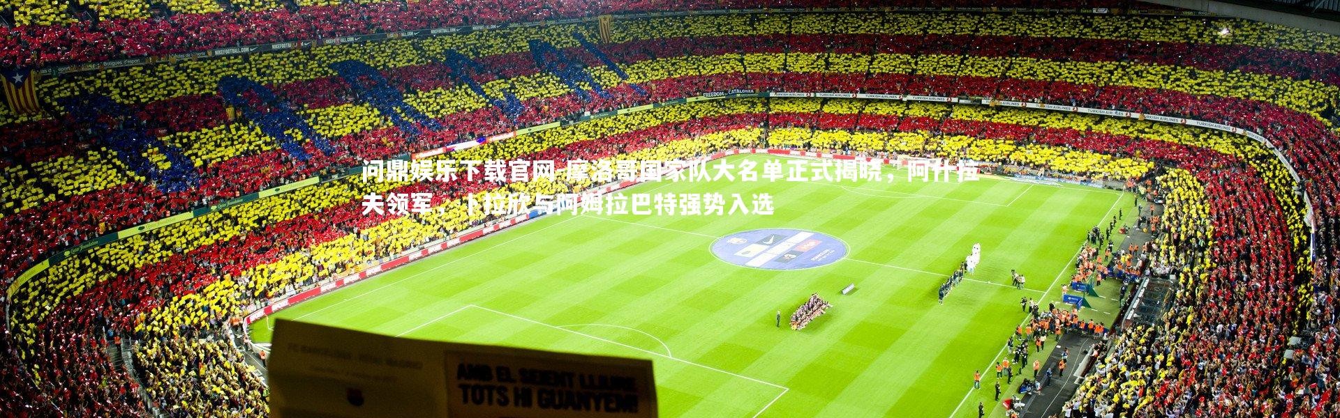 问鼎娱乐下载官网-摩洛哥国家队大名单正式揭晓，阿什拉夫领军，卜拉欣与阿姆拉巴特强势入选