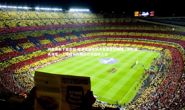 问鼎娱乐下载官网-摩洛哥国家队大名单正式揭晓，阿什拉夫领军，卜拉欣与阿姆拉巴特强势入选