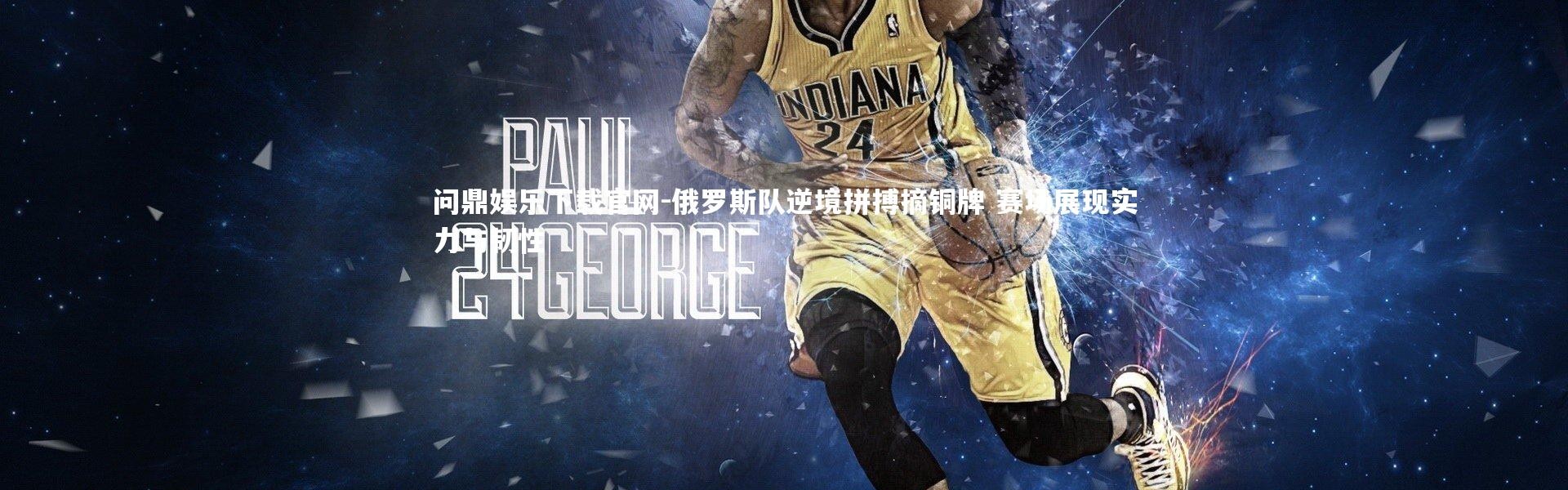 问鼎娱乐下载官网-俄罗斯队逆境拼搏摘铜牌 赛场展现实力与韧性