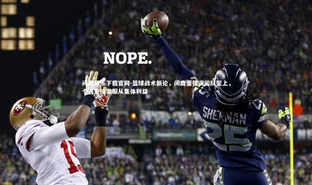 问鼎娱乐下载官网-篮球战术新论，闵鹿蕾强调团队至上，个人安排需服从集体利益