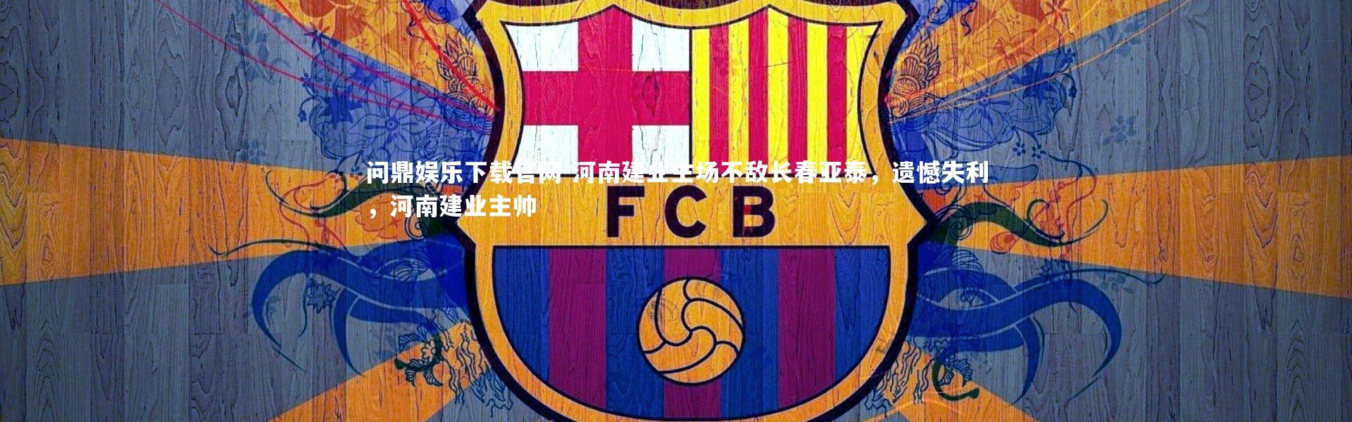 问鼎娱乐下载官网-河南建业主场不敌长春亚泰，遗憾失利，河南建业主帅