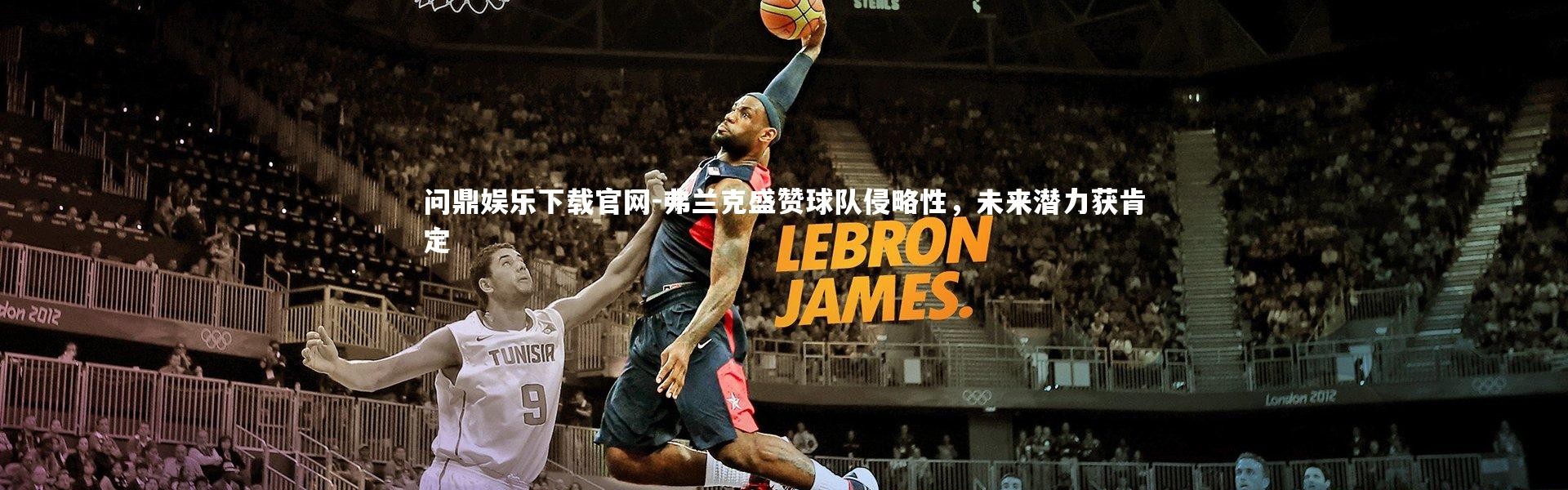 问鼎娱乐下载官网-弗兰克盛赞球队侵略性，未来潜力获肯定