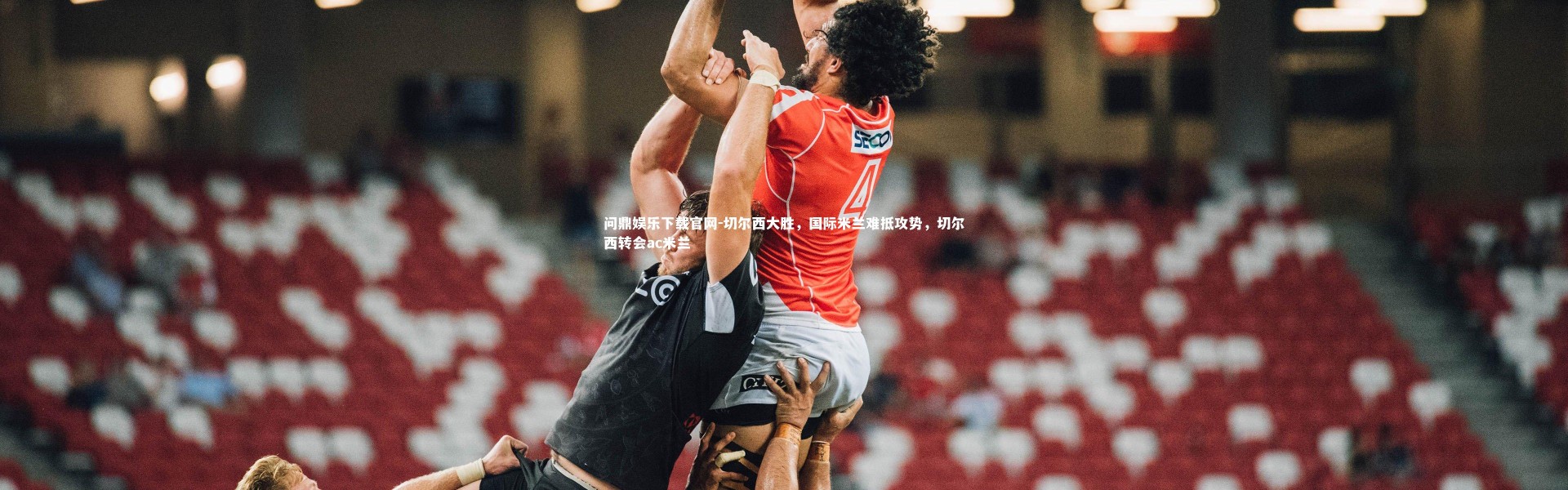 问鼎娱乐下载官网-切尔西大胜，国际米兰难抵攻势，切尔西转会ac米兰