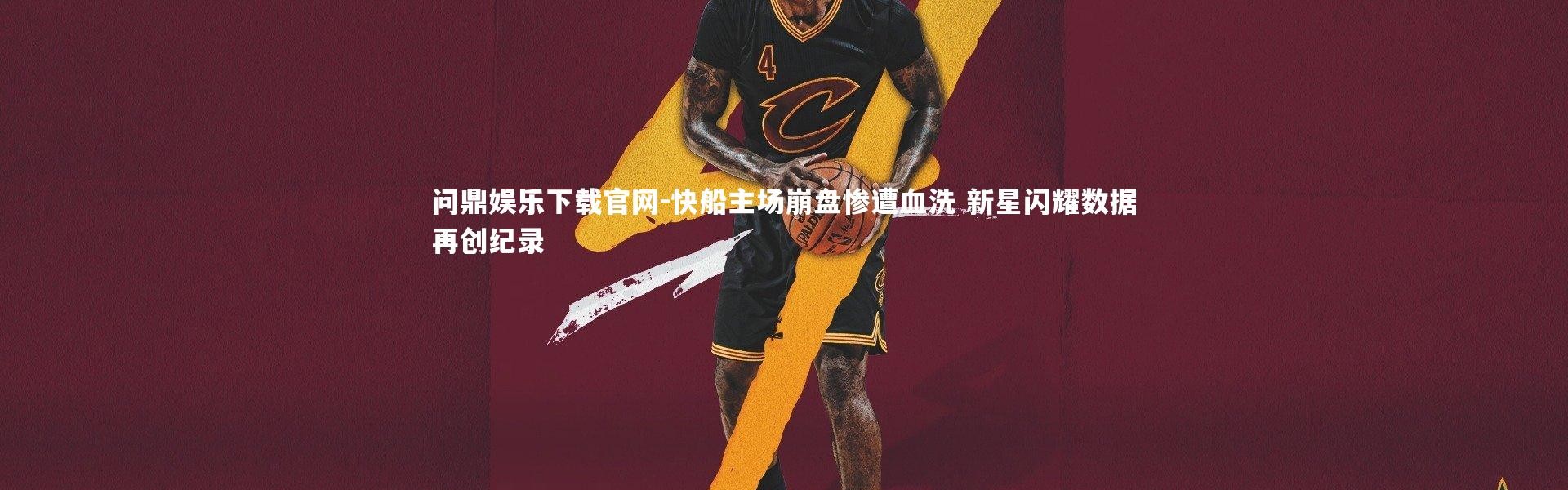 问鼎娱乐下载官网-快船主场崩盘惨遭血洗 新星闪耀数据再创纪录