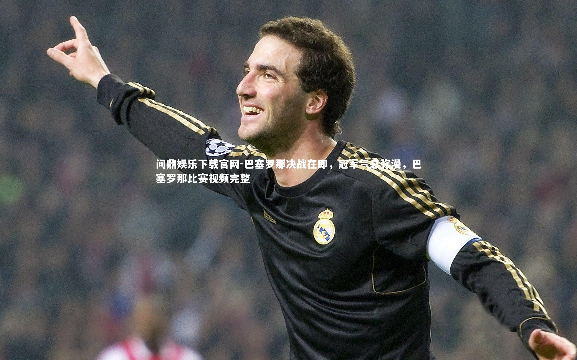 巴塞罗那决战在即,冠军气息弥漫,巴塞罗那比赛视频完整
