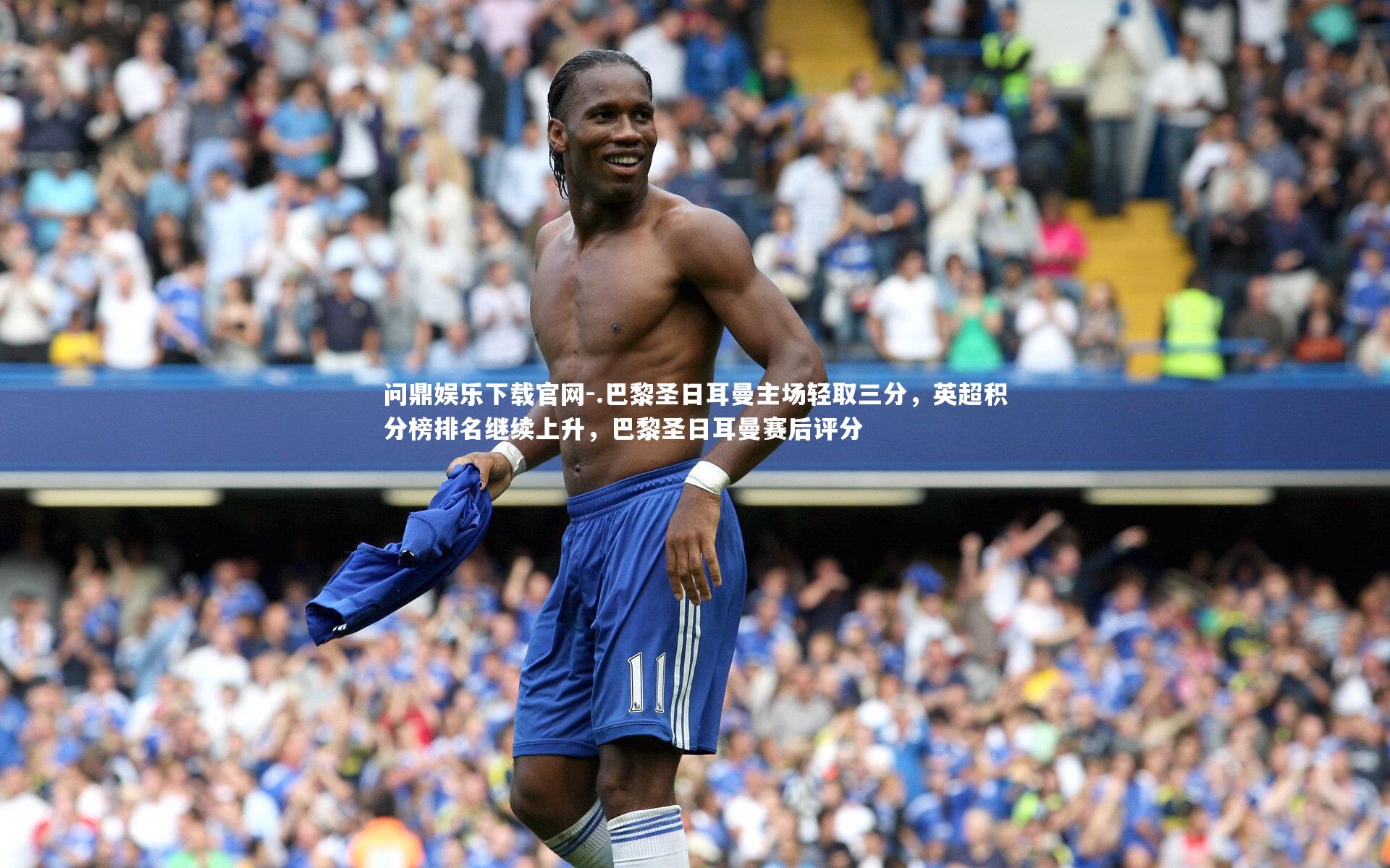 .巴黎圣日耳曼主场轻取三分,英超积分榜排名继续上升,巴黎圣日耳曼赛后评分