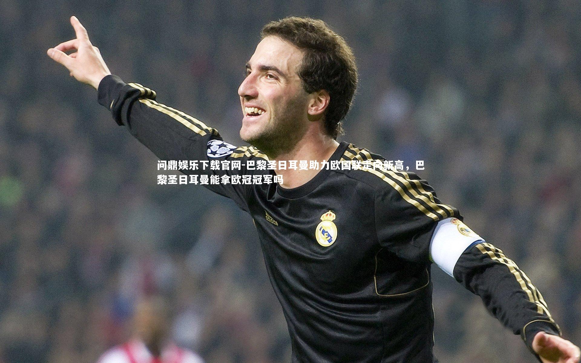 巴黎圣日耳曼助力欧国联走向新高,巴黎圣日耳曼能拿欧冠冠军吗