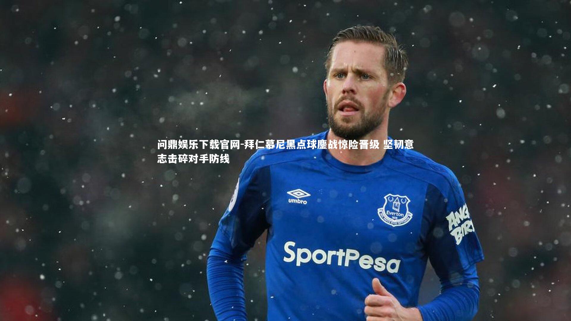 拜仁慕尼黑点球鏖战惊险晋级 坚韧意志击碎对手防线