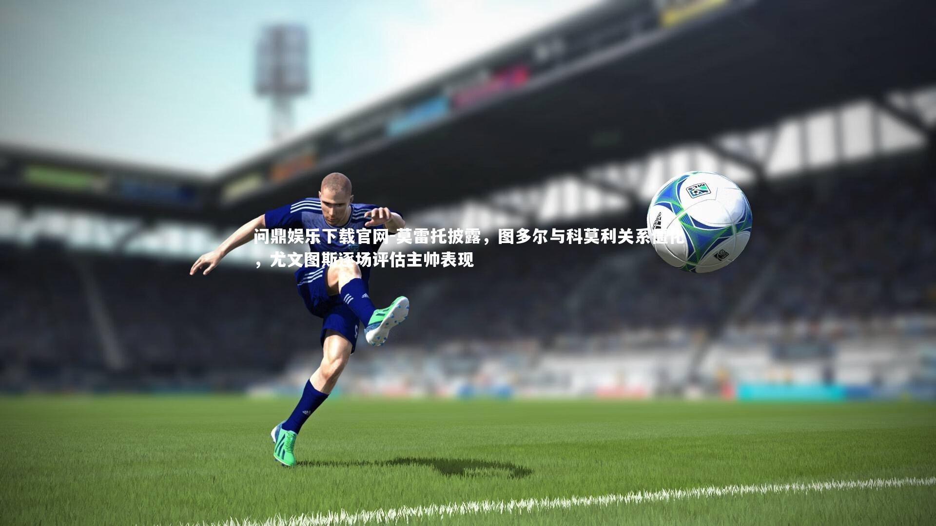 莫雷托披露，图多尔与科莫利关系僵化，尤文图斯逐场评估主帅表现